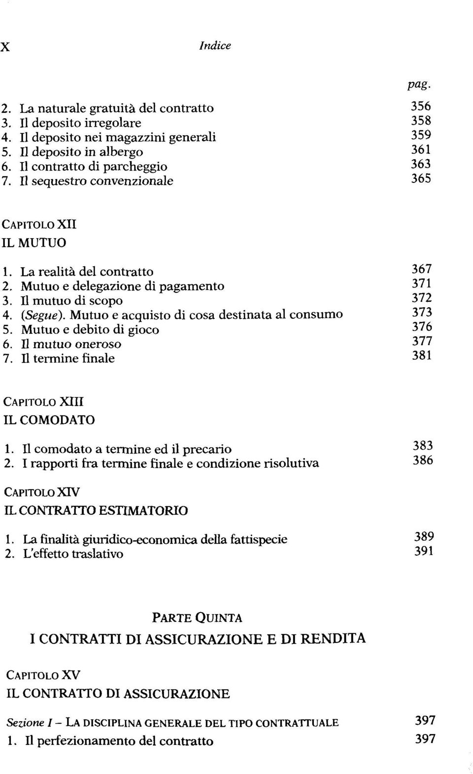 Mutuo e acquisto di cosa destinata al consumo 373 5. Mutuo e debito di gioco 376 6. Il mutuo oneroso 377 7. Il termine finale 381 CAPITOLO XIII IL COMODATO 1.