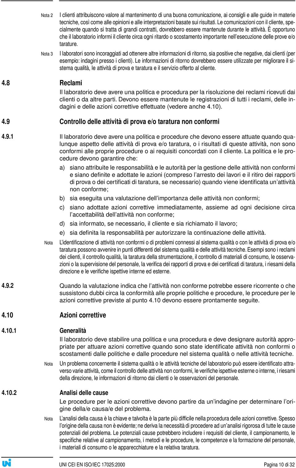 È opportuno che il laboratorio informi il cliente circa ogni ritardo o scostamento importante nell esecuzione delle prove e/o tarature.