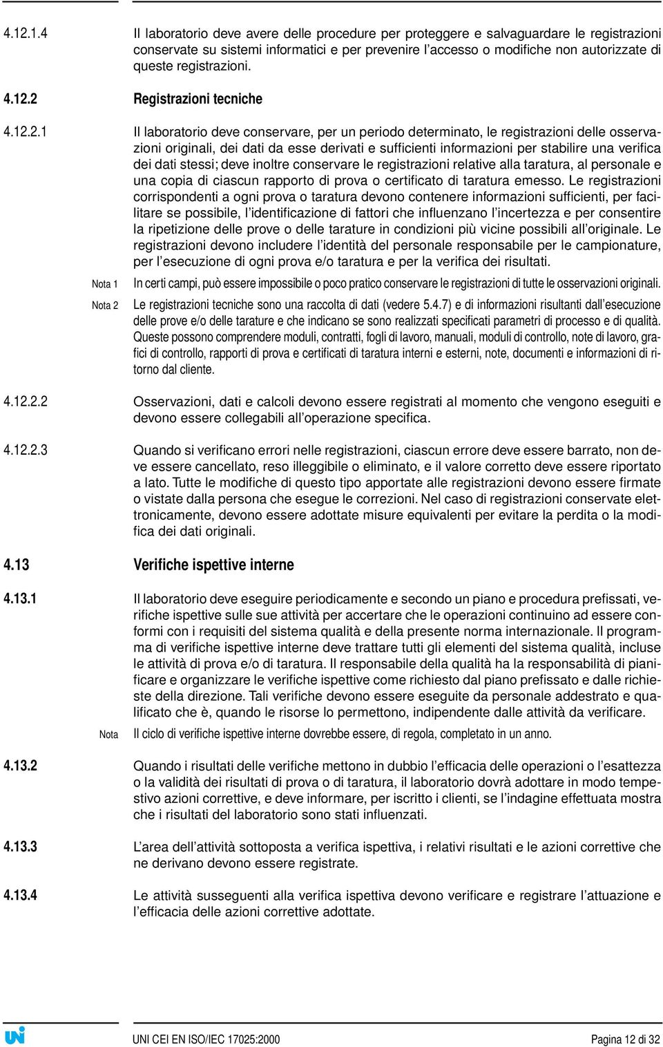 2 Registrazioni tecniche 4.12.2.1 Il laboratorio deve conservare, per un periodo determinato, le registrazioni delle osservazioni originali, dei dati da esse derivati e sufficienti informazioni per