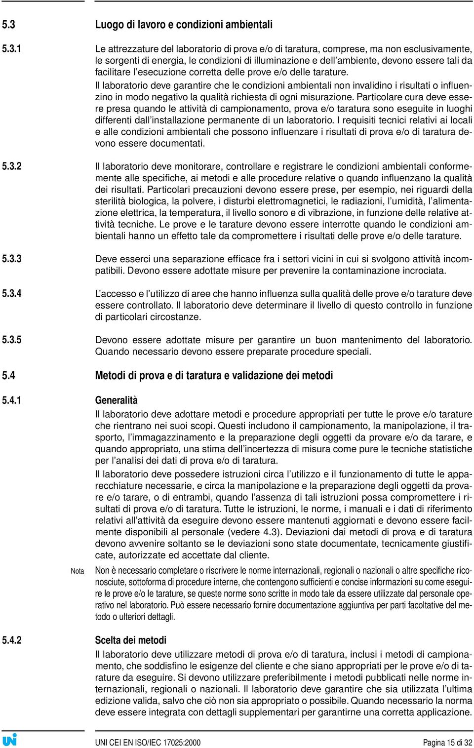 Il laboratorio deve garantire che le condizioni ambientali non invalidino i risultati o influenzino in modo negativo la qualità richiesta di ogni misurazione.