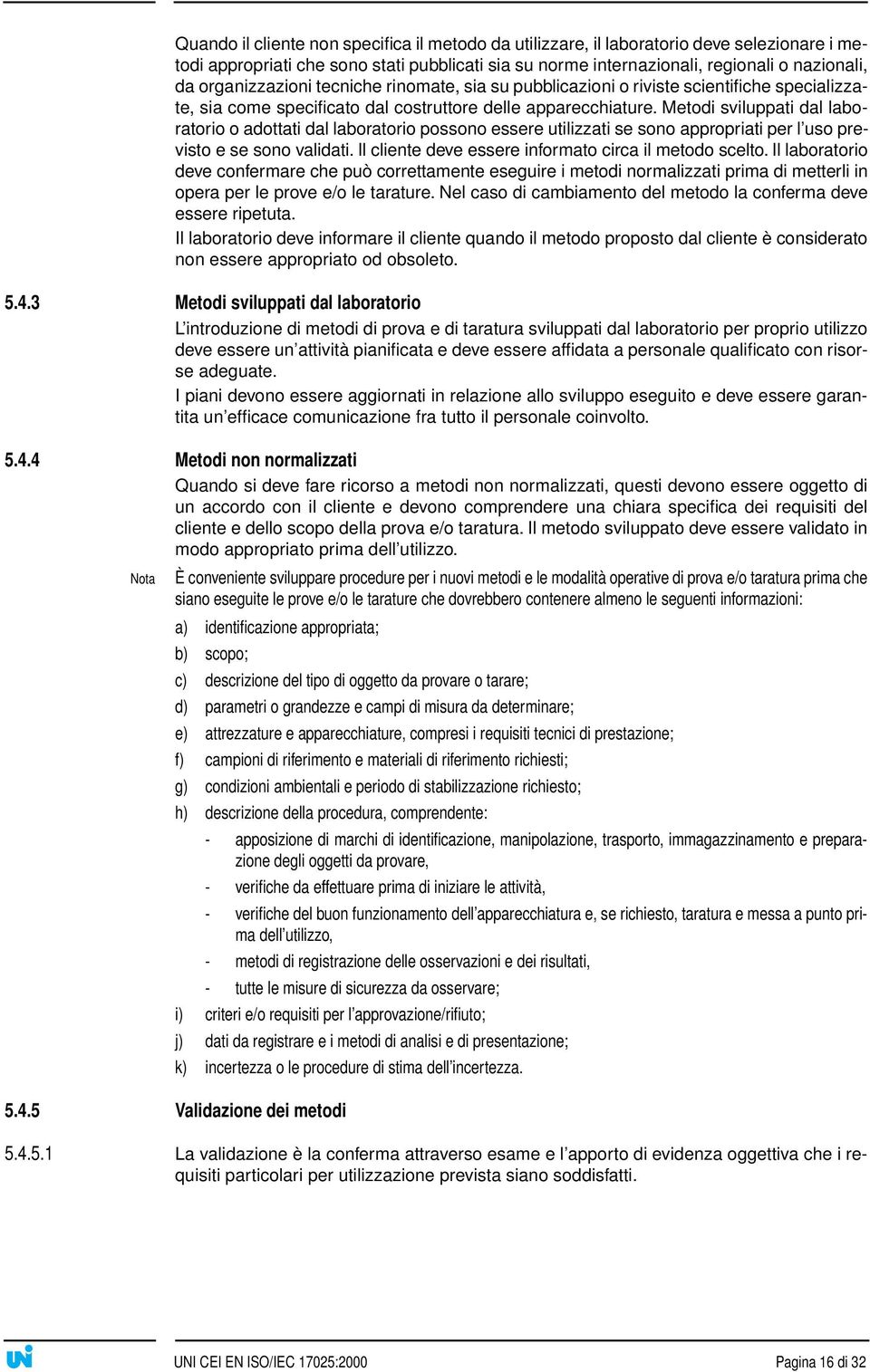 Metodi sviluppati dal laboratorio o adottati dal laboratorio possono essere utilizzati se sono appropriati per l uso previsto e se sono validati.