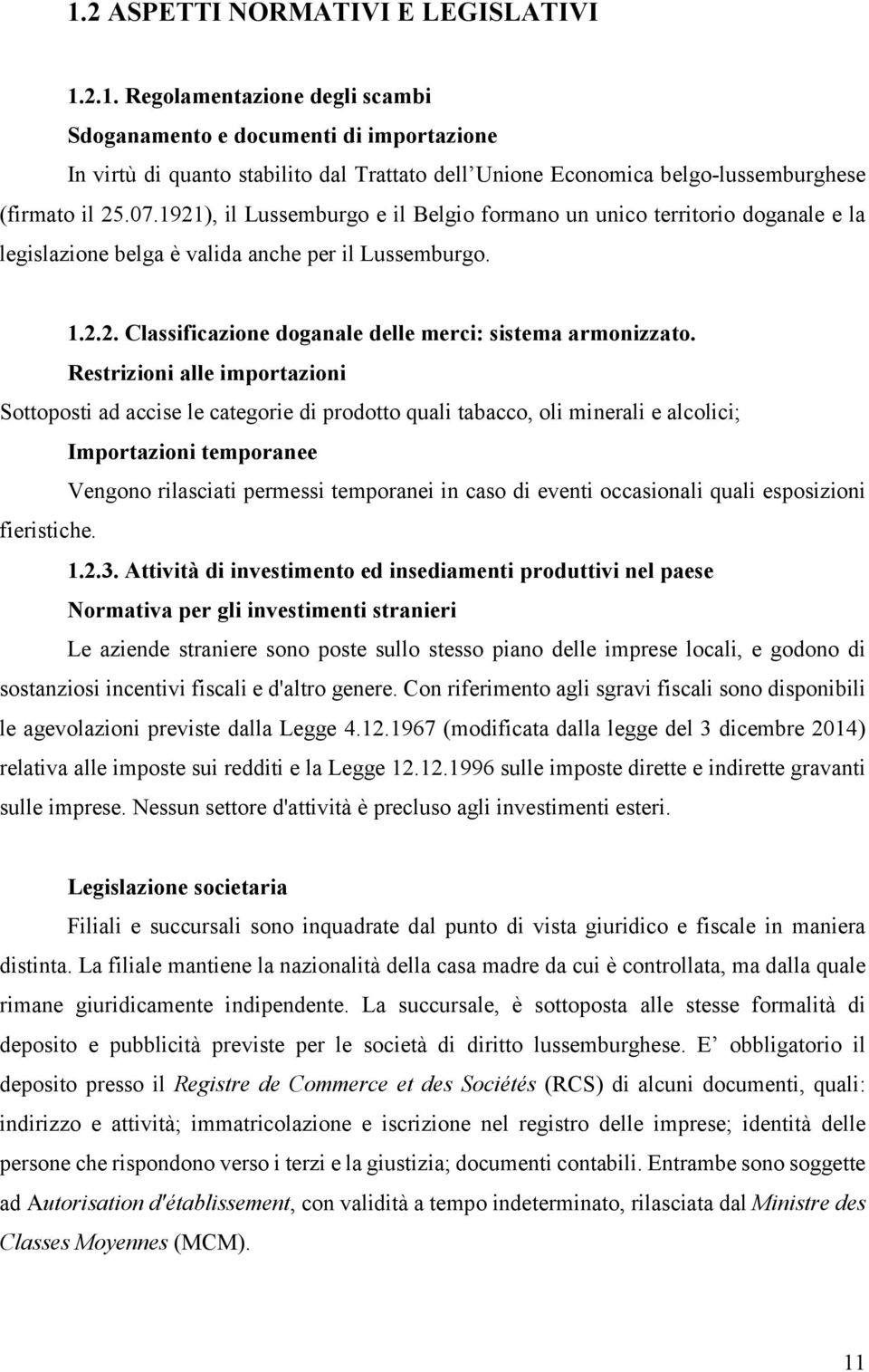 Restrizioni alle importazioni Sottoposti ad accise le categorie di prodotto quali tabacco, oli minerali e alcolici; Importazioni temporanee Vengono rilasciati permessi temporanei in caso di eventi