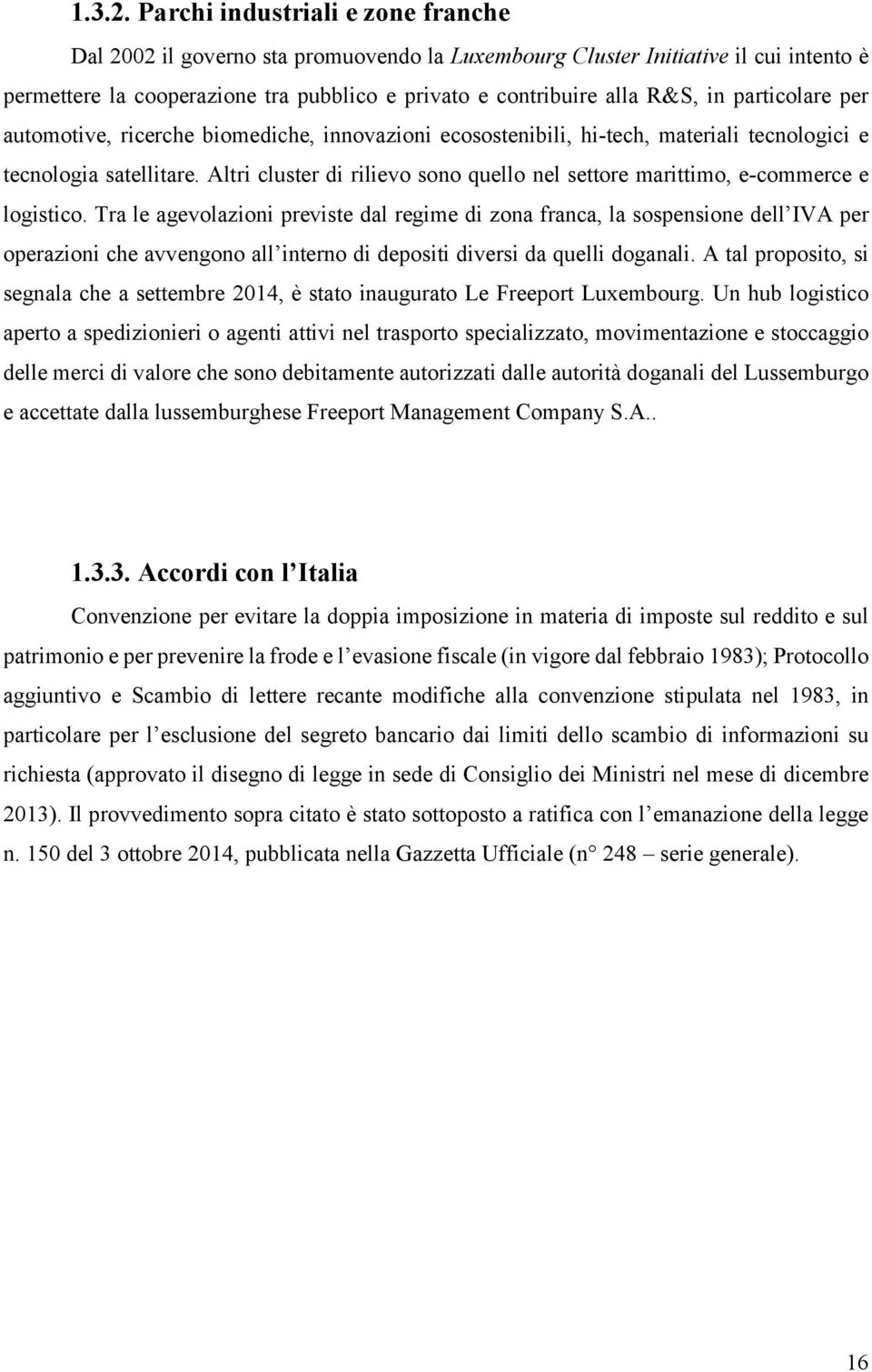 particolare per automotive, ricerche biomediche, innovazioni ecosostenibili, hi-tech, materiali tecnologici e tecnologia satellitare.