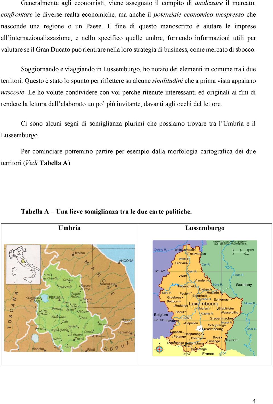 Il fine di questo manoscritto è aiutare le imprese all internazionalizzazione, e nello specifico quelle umbre, fornendo informazioni utili per valutare se il Gran Ducato può rientrare nella loro