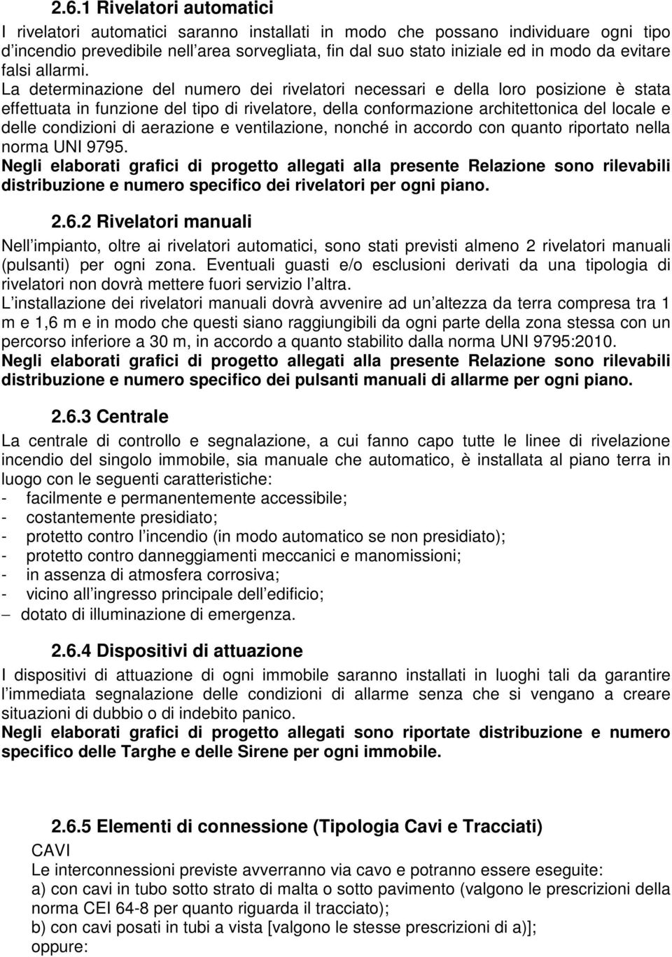 La determinazione del numero dei rivelatori necessari e della loro posizione è stata effettuata in funzione del tipo di rivelatore, della conformazione architettonica del locale e delle condizioni di