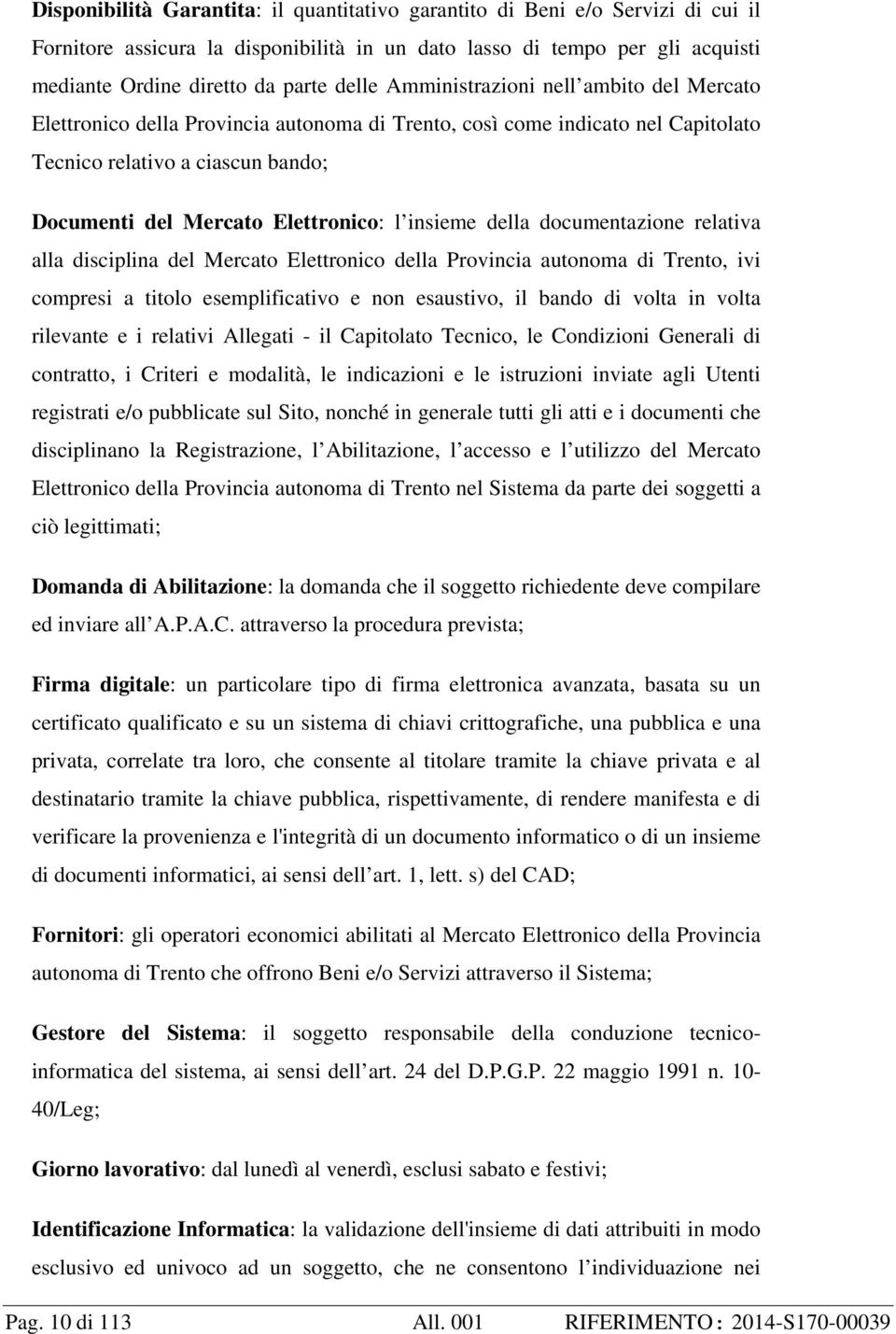 insieme della documentazione relativa alla disciplina del Mercato Elettronico della Provincia autonoma di Trento, ivi compresi a titolo esemplificativo e non esaustivo, il bando di volta in volta