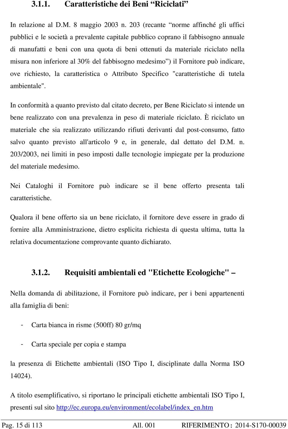 nella misura non inferiore al 30% del fabbisogno medesimo ) il Fornitore può indicare, ove richiesto, la caratteristica o Attributo Specifico "caratteristiche di tutela ambientale".