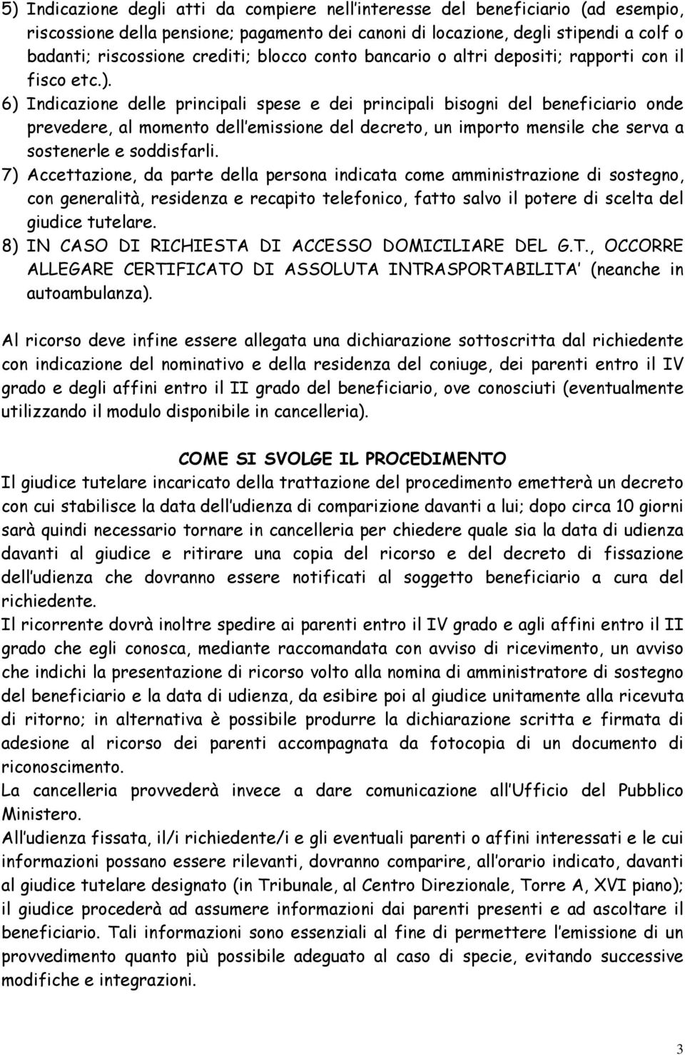 6) Indicazione delle principali spese e dei principali bisogni del beneficiario onde prevedere, al momento dell emissione del decreto, un importo mensile che serva a sostenerle e soddisfarli.