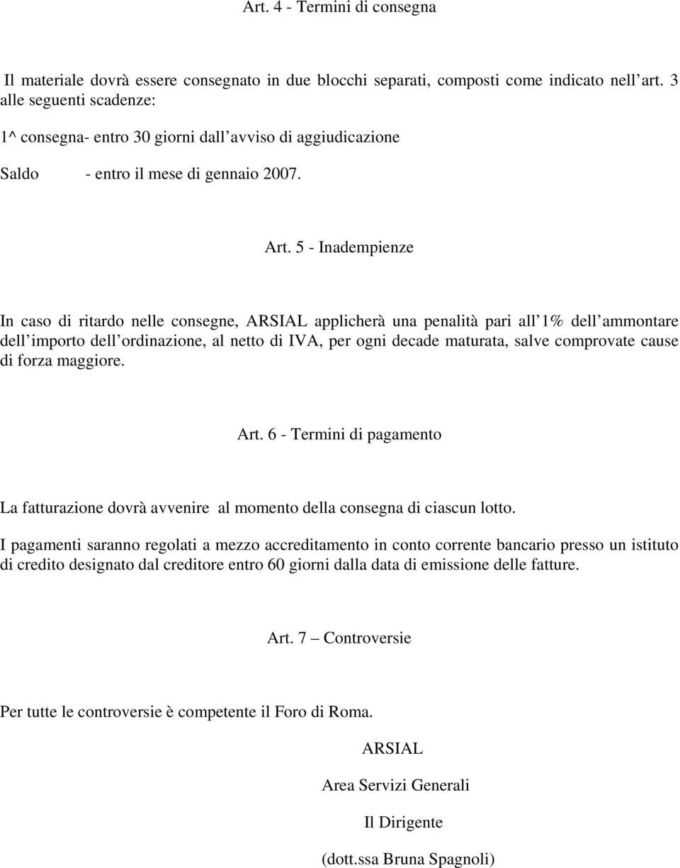 5 - Inadempienze In caso di ritardo nelle consegne, ARSIAL applicherà una penalità pari all 1% dell ammontare dell importo dell ordinazione, al netto di IVA, per ogni decade maturata, salve