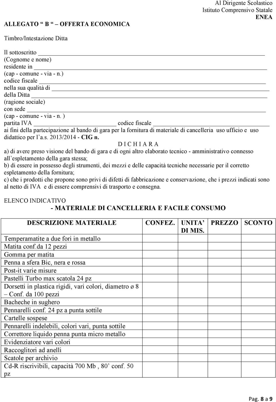 ) partita IVA codice fiscale ai fini della partecipazione al bando di gara per la fornitura di materiale di cancelleria uso ufficio e uso didattico per l a.s. 2013/2014 - CIG n.