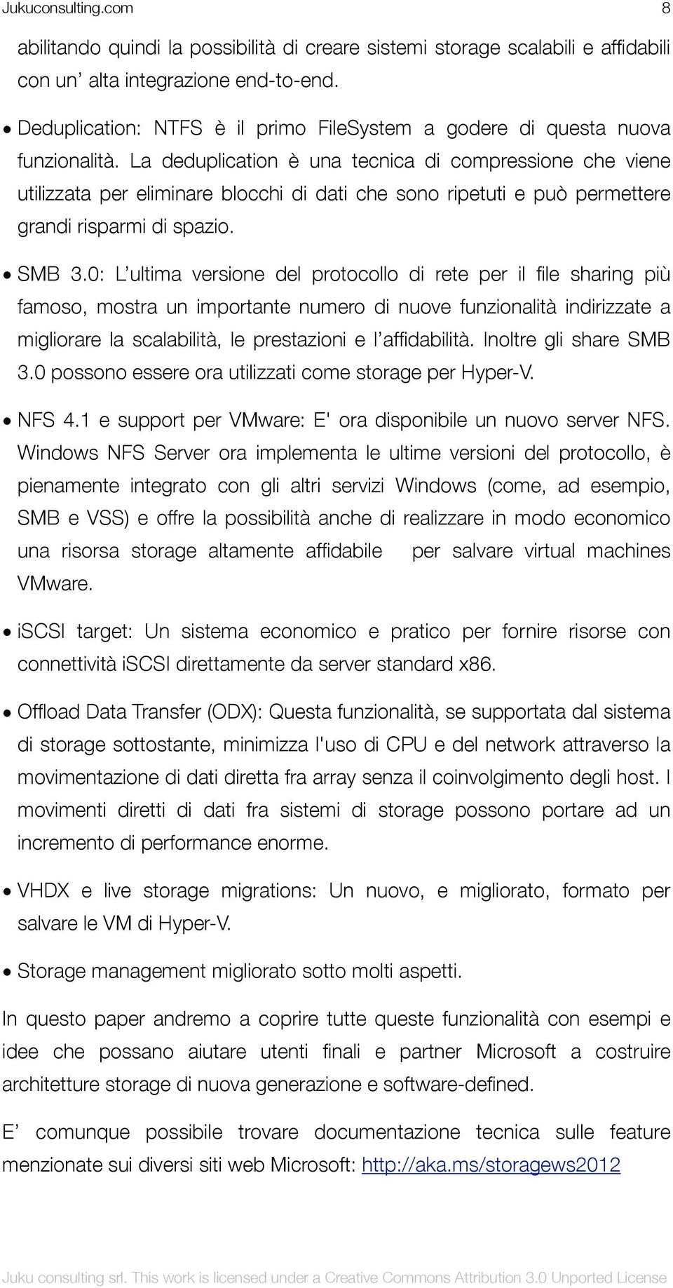 La deduplication è una tecnica di compressione che viene utilizzata per eliminare blocchi di dati che sono ripetuti e può permettere grandi risparmi di spazio. SMB 3.