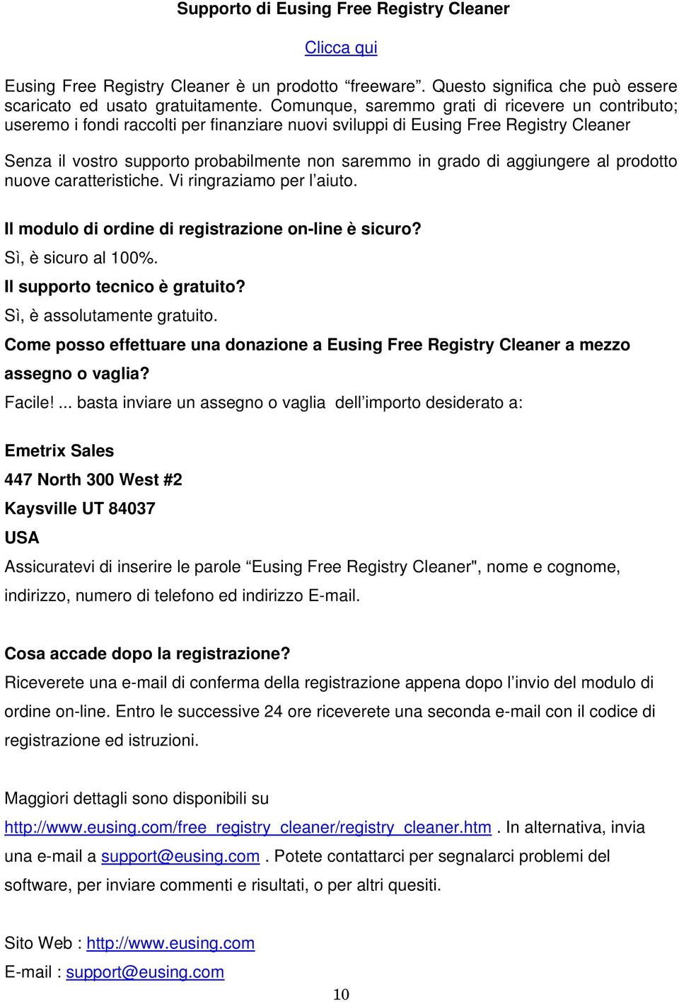 di aggiungere al prodotto nuove caratteristiche. Vi ringraziamo per l aiuto. Il modulo di ordine di registrazione on-line è sicuro? Sì, è sicuro al 100%. Il supporto tecnico è gratuito?