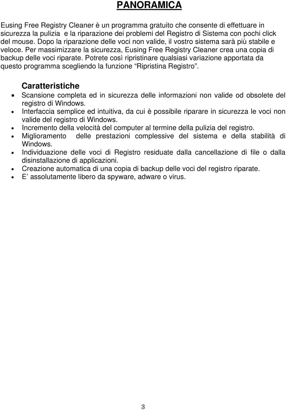 Potrete così ripristinare qualsiasi variazione apportata da questo programma scegliendo la funzione Ripristina Registro.