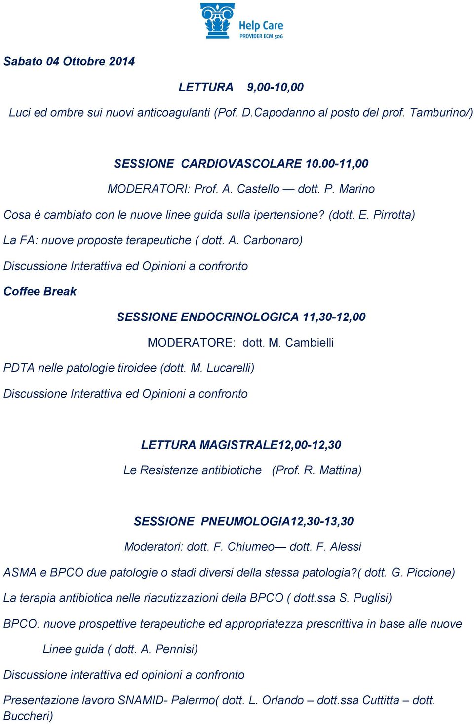 Carbonaro) Discussione Interattiva ed Opinioni a confronto Coffee Break SESSIONE ENDOCRINOLOGICA 11,30-12,00 MO