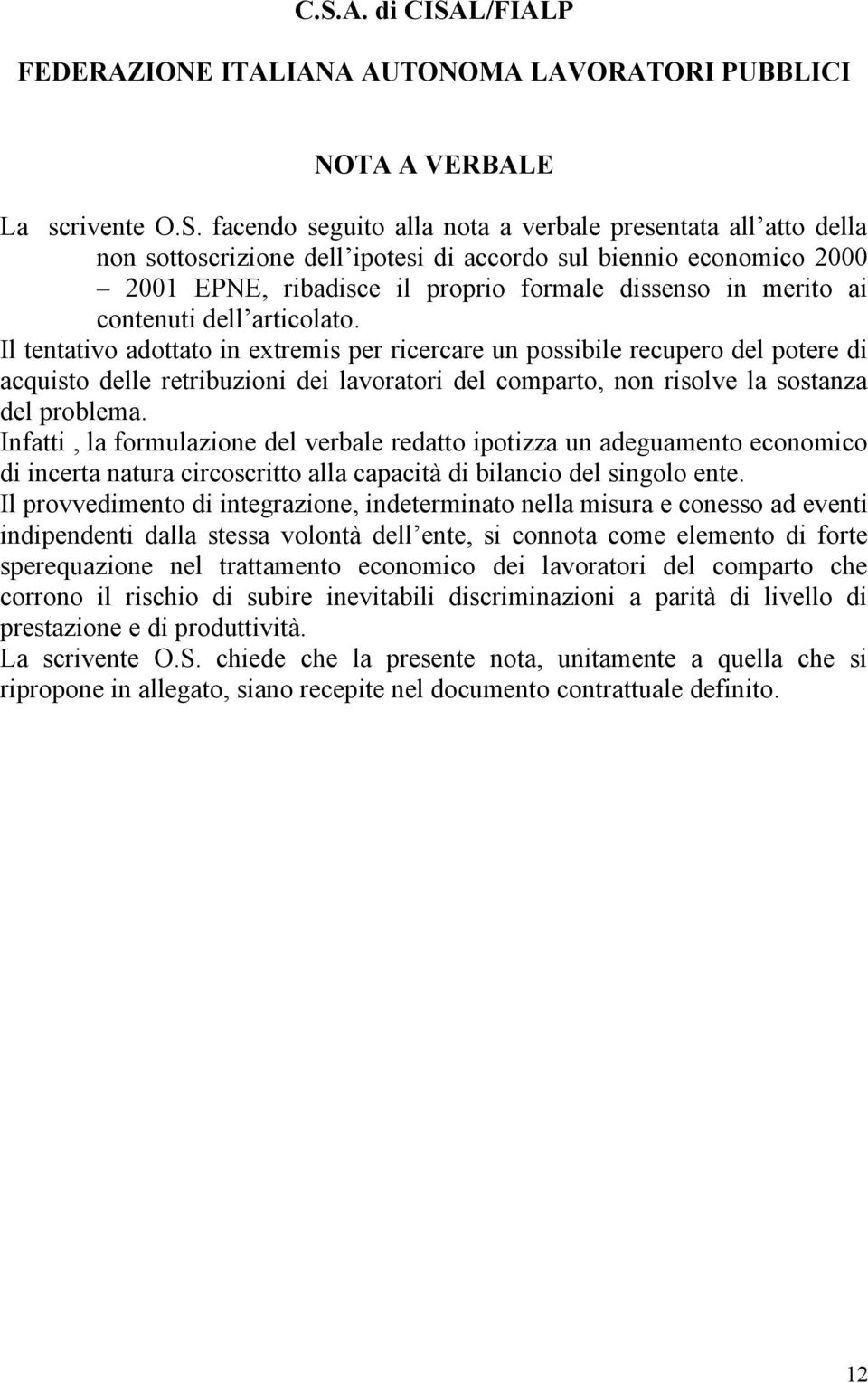 Il tentativo adottato in extremis per ricercare un possibile recupero del potere di acquisto delle retribuzioni dei lavoratori del comparto, non risolve la sostanza del problema.