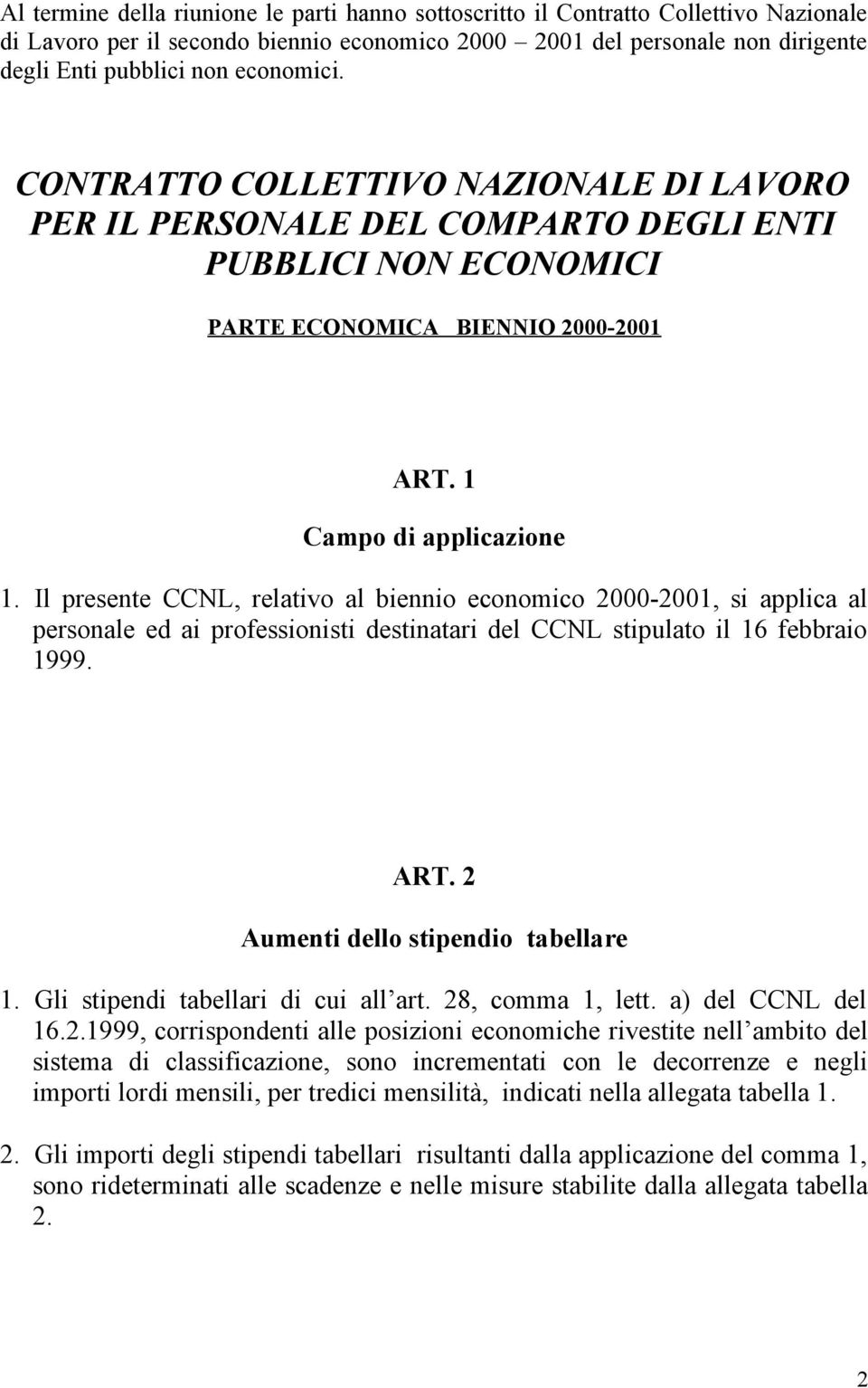 Il presente CCNL, relativo al biennio economico 2000-2001, si applica al personale ed ai professionisti destinatari del CCNL stipulato il 16 febbraio 1999. ART. 2 Aumenti dello stipendio tabellare 1.