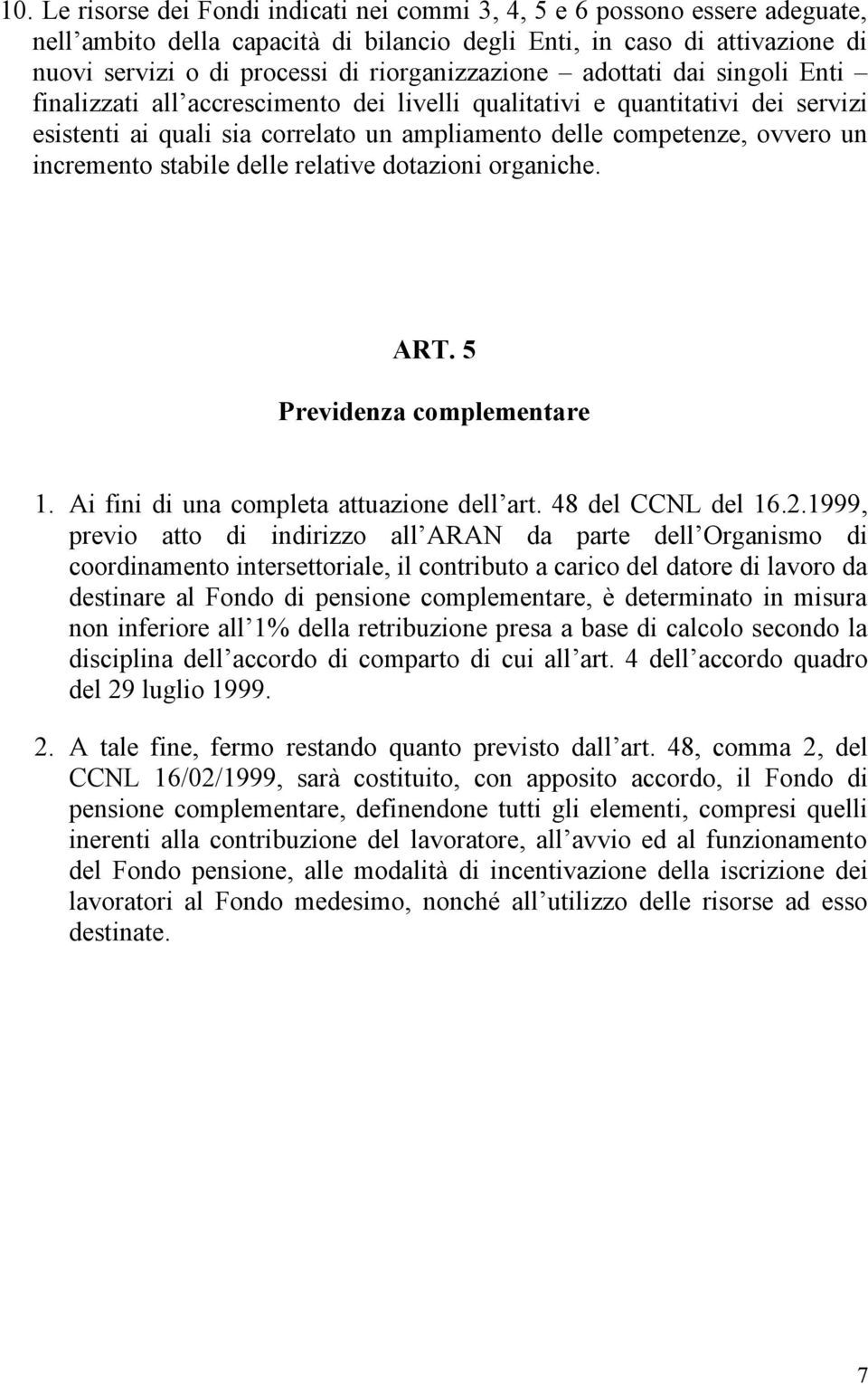 incremento stabile delle relative dotazioni organiche. ART. 5 Previdenza complementare 1. Ai fini di una completa attuazione dell art. 48 del CCNL del 16.2.