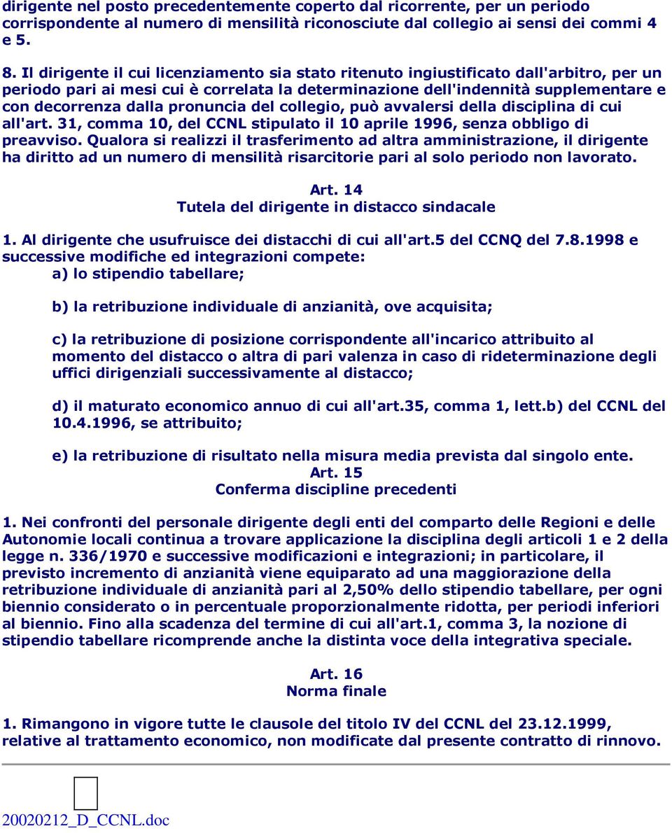 pronuncia del collegio, può avvalersi della disciplina di cui all'art. 31, comma 10, del CCNL stipulato il 10 aprile 1996, senza obbligo di preavviso.