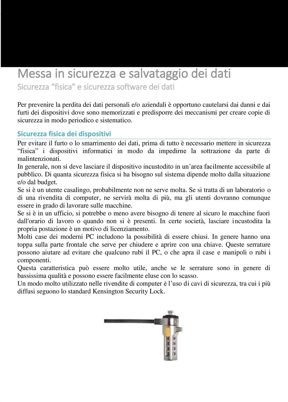 Sicurezza fisica dei dispositivi Per evitare il furto o lo smarrimento dei dati, prima di tutto è necessario mettere in sicurezza fisica i dispositivi informatici in modo da impedirne la sottrazione