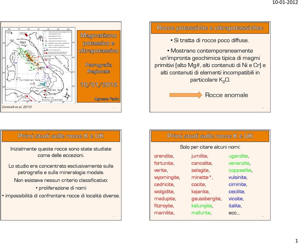 Rocce anomale Conticelli et al., 2010 1 2 Inizialmente queste rocce sono state studiate come delle eccezioni. Lo studio era concentrato esclusivamente sulla petrografia e sulla mineralogia modale.