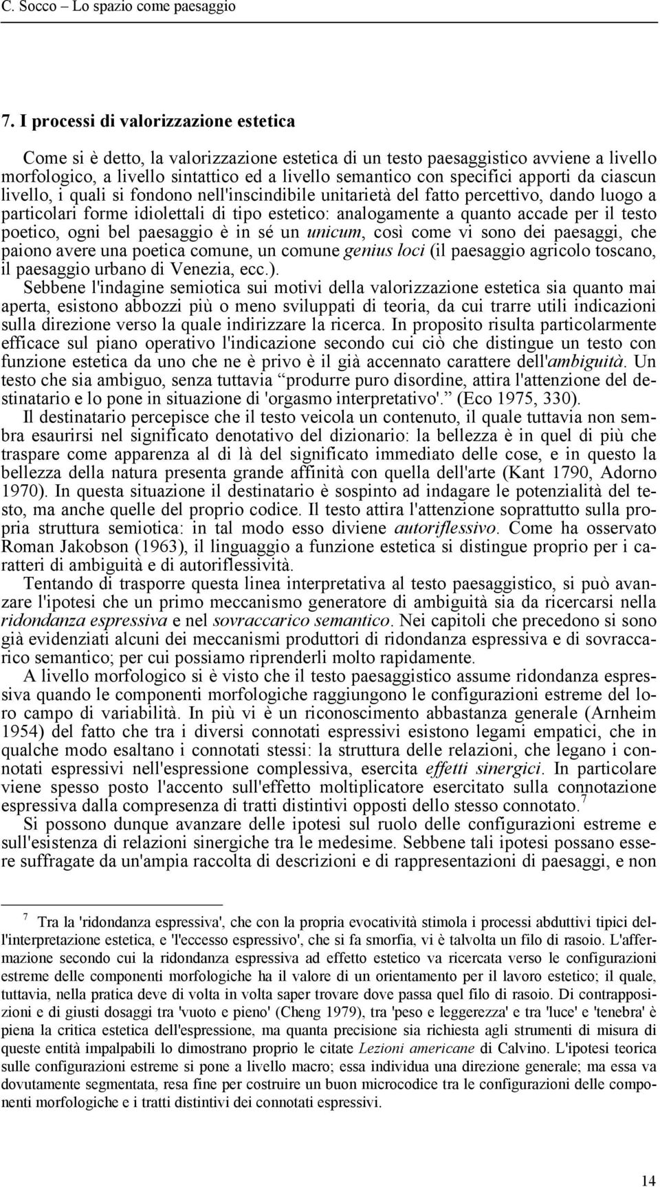 testo poetico, ogni bel paesaggio è in sé un unicum, così come vi sono dei paesaggi, che paiono avere una poetica comune, un comune genius loci (il paesaggio agricolo toscano, il paesaggio urbano di