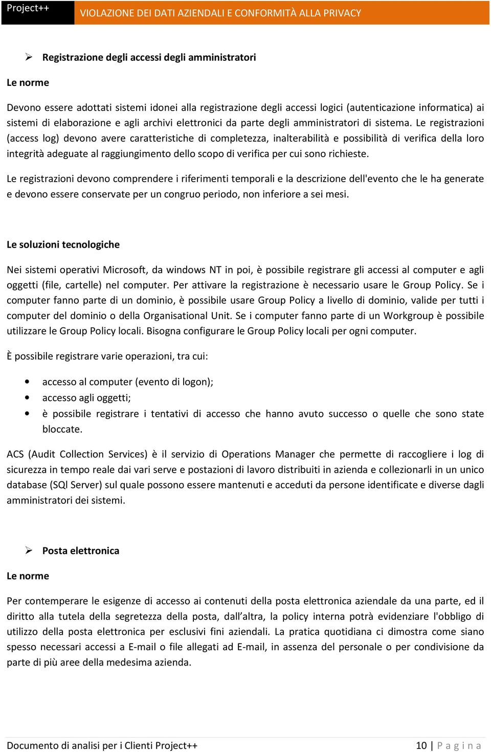 Le registrazioni (access log) devono avere caratteristiche di completezza, inalterabilità e possibilità di verifica della loro integrità adeguate al raggiungimento dello scopo di verifica per cui