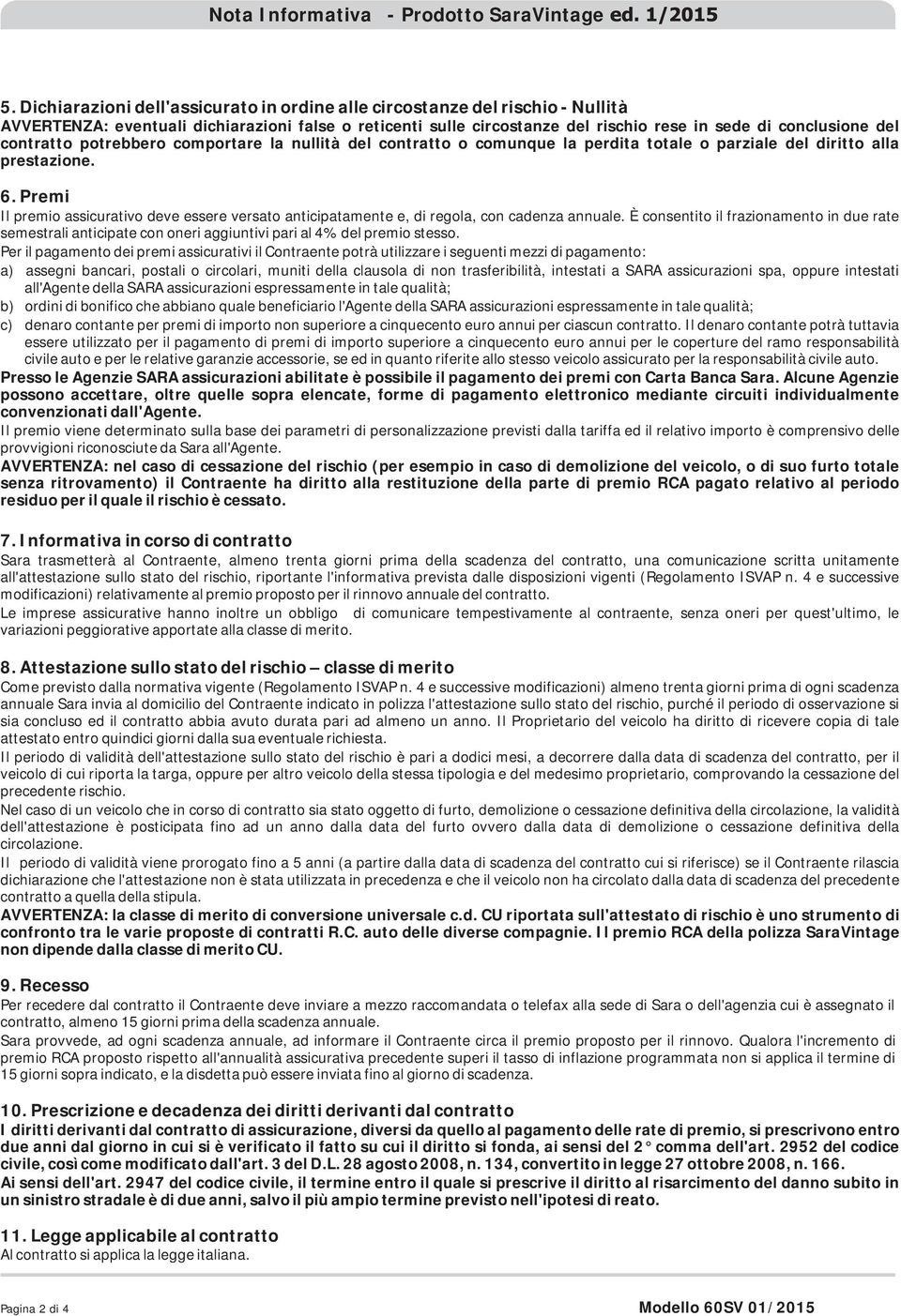 contratto potrebbero comportare la nullità del contratto o comunque la perdita totale o parziale del diritto alla prestazione. 6.