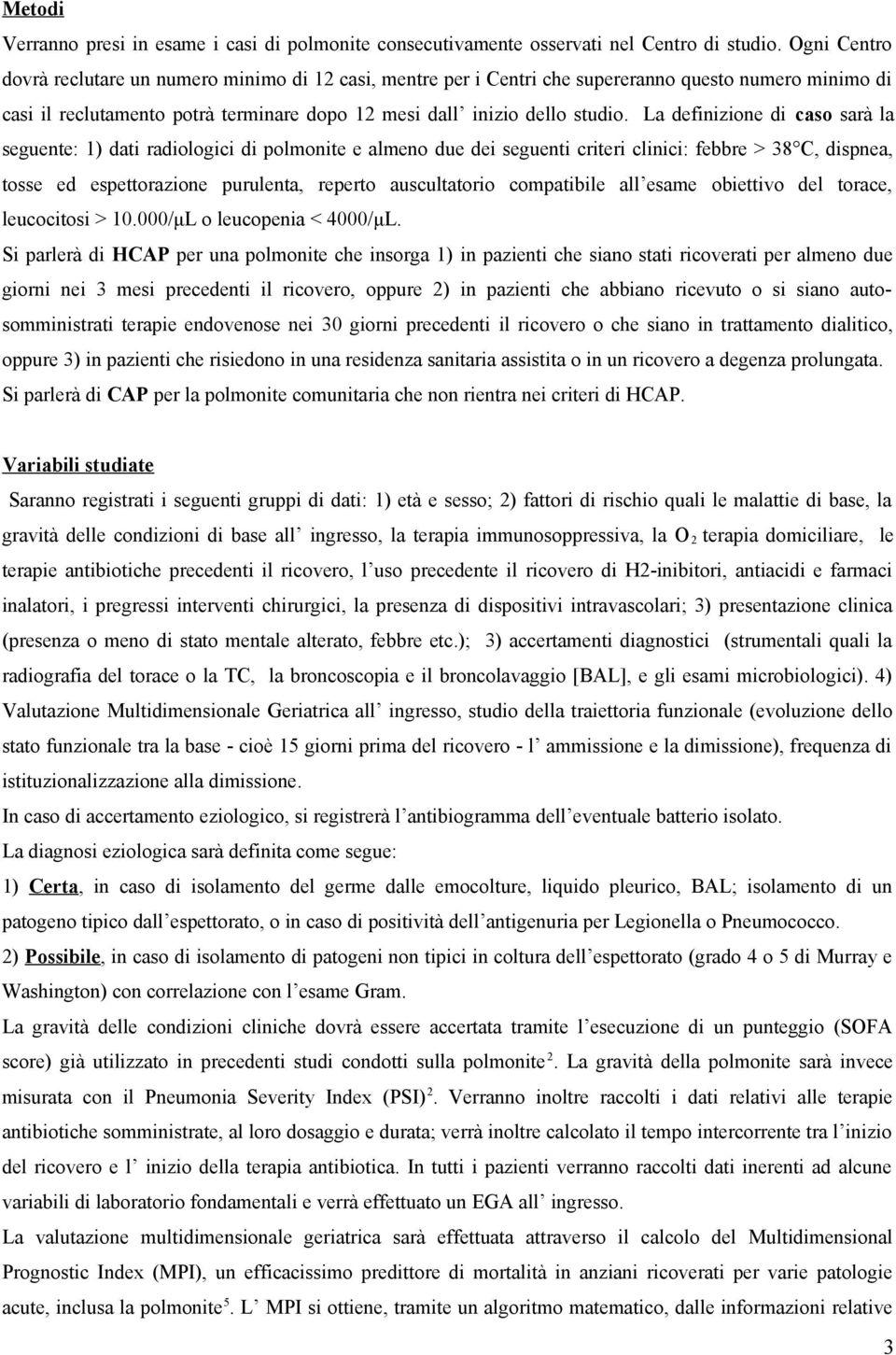 La definizione di caso sarà la seguente: 1) dati radiologici di polmonite e almeno due dei seguenti criteri clinici: febbre > 38 C, dispnea, tosse ed espettorazione purulenta, reperto auscultatorio