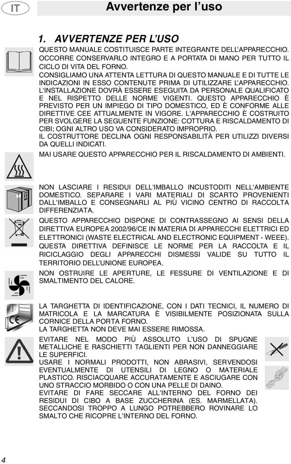 L'INSTALLAZIONE DOVRÀ ESSERE ESEGUITA DA PERSONALE QUALIFICATO E NEL RISPETTO DELLE NORME VIGENTI.