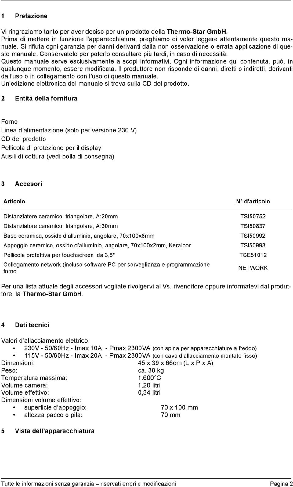 Questo manuale serve esclusivamente a scopi informativi. Ogni informazione qui contenuta, può, in qualunque momento, essere modificata.