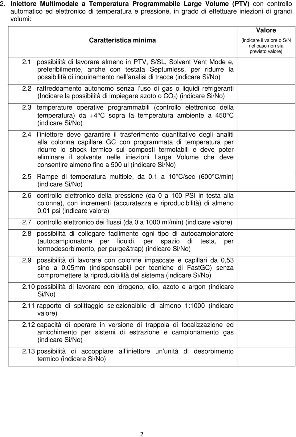 2 raffreddamento autonomo senza l uso di gas o liquidi refrigeranti (Indicare la possibilità di impiegare azoto o CO 2 ) (indicare Si/No) 2.