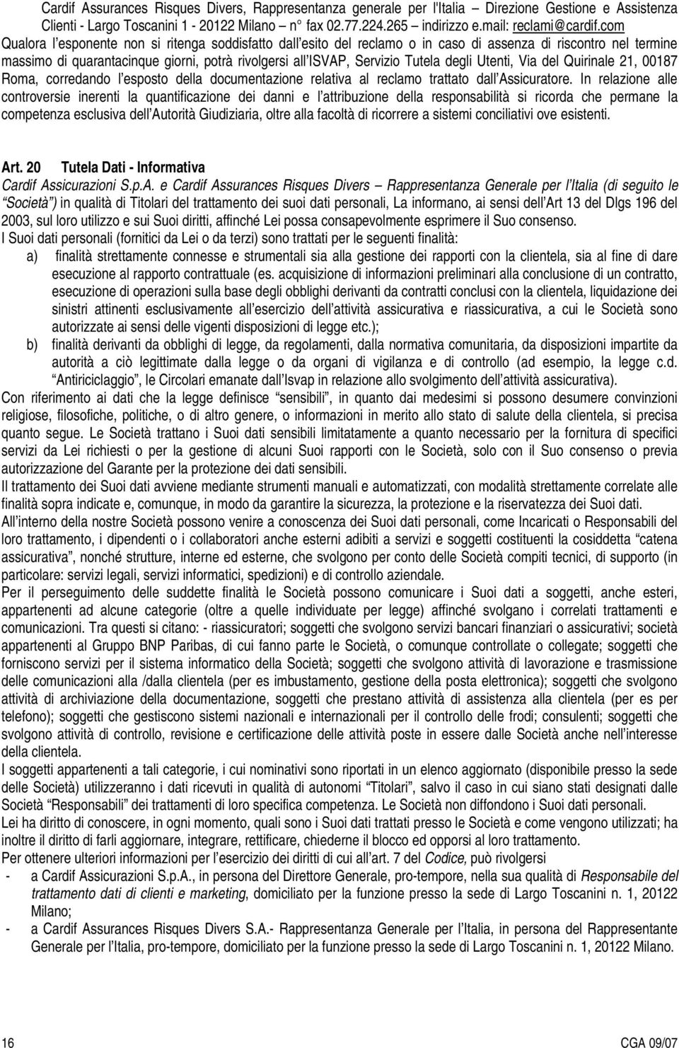degli Utenti, Via del Quirinale 21, 00187 Roma, corredando l esposto della documentazione relativa al reclamo trattato dall Assicuratore.