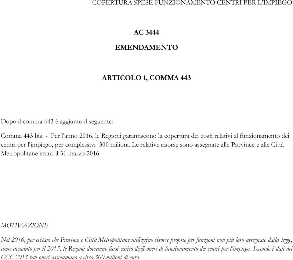 Le relative risorse sono assegnate alle Province e alle Città Metropolitane entro il 31 marzo 2016 Nel 2016, per evitare che Province e Città Metropolitane utilizzino risorse