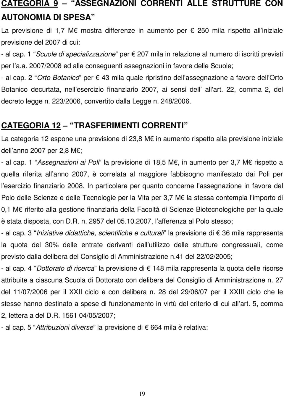 2 Orto Botanico per 43 mila quale ripristino dell assegnazione a favore dell Orto Botanico decurtata, nell esercizio finanziario 2007, ai sensi dell all'art. 22, comma 2, del decreto legge n.