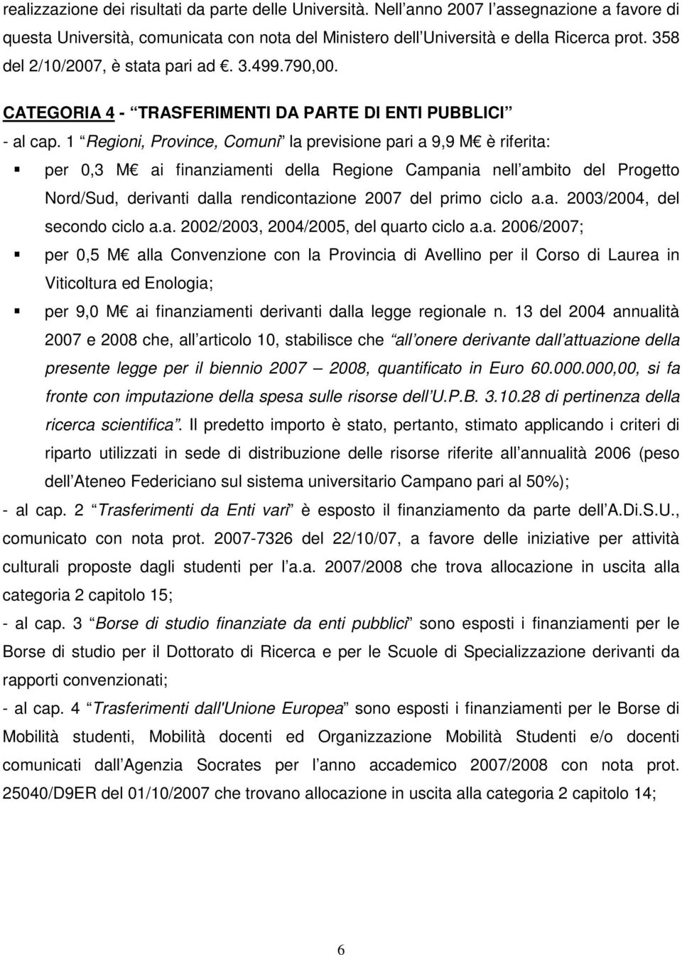 1 Regioni, Province, Comuni la previsione pari a 9,9 M è riferita: per 0,3 M ai finanziamenti della Regione Campania nell ambito del Progetto Nord/Sud, derivanti dalla rendicontazione 2007 del primo