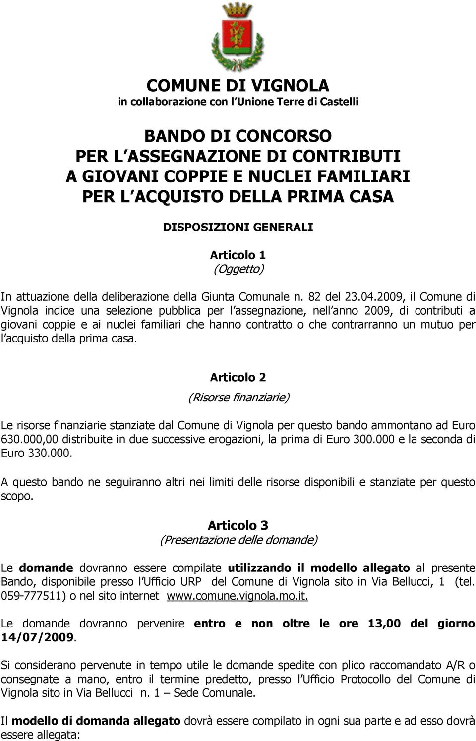 2009, il Comune di Vignola indice una selezione pubblica per l assegnazione, nell anno 2009, di contributi a giovani coppie e ai nuclei familiari che hanno contratto o che contrarranno un mutuo per l