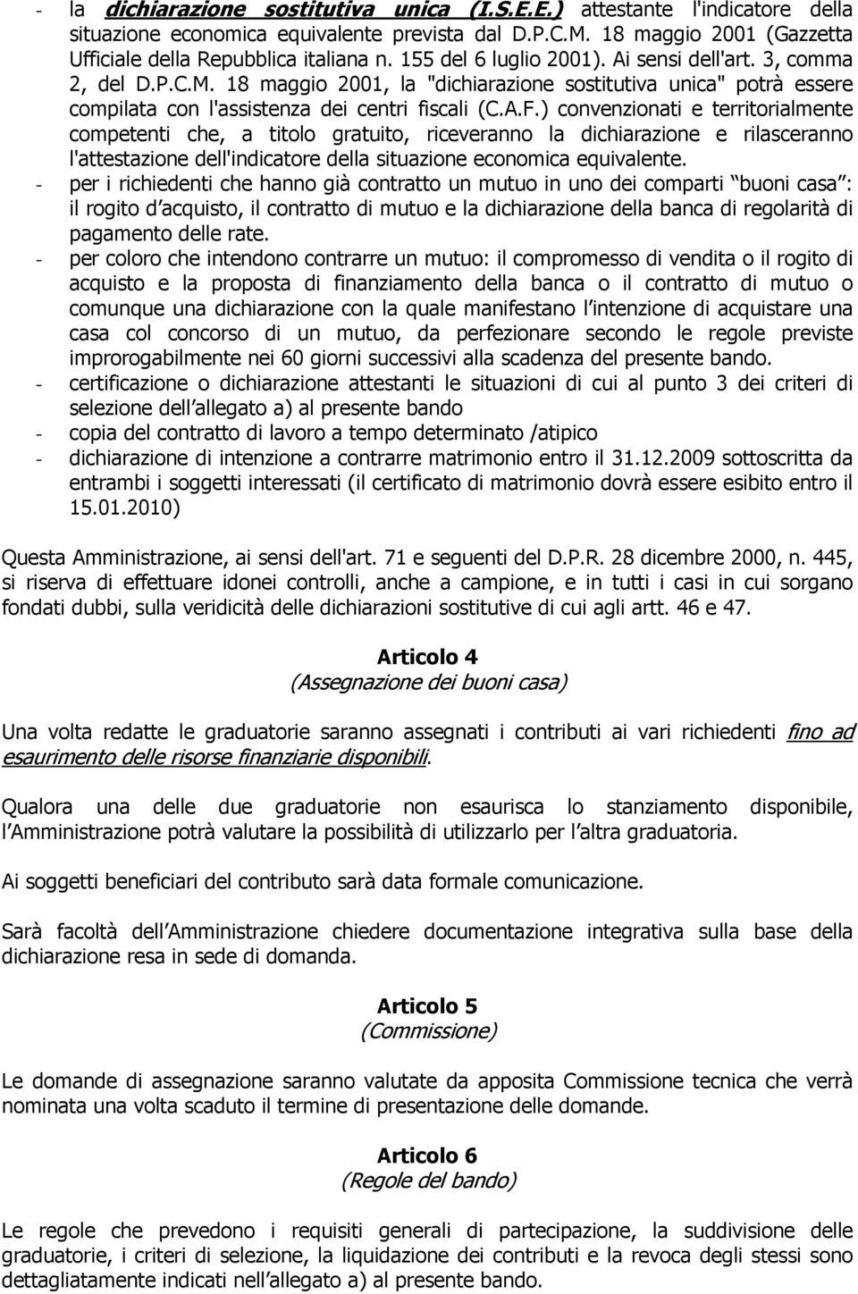 ) convenzionati e territorialmente competenti che, a titolo gratuito, riceveranno la dichiarazione e rilasceranno l'attestazione dell'indicatore della situazione economica equivalente.