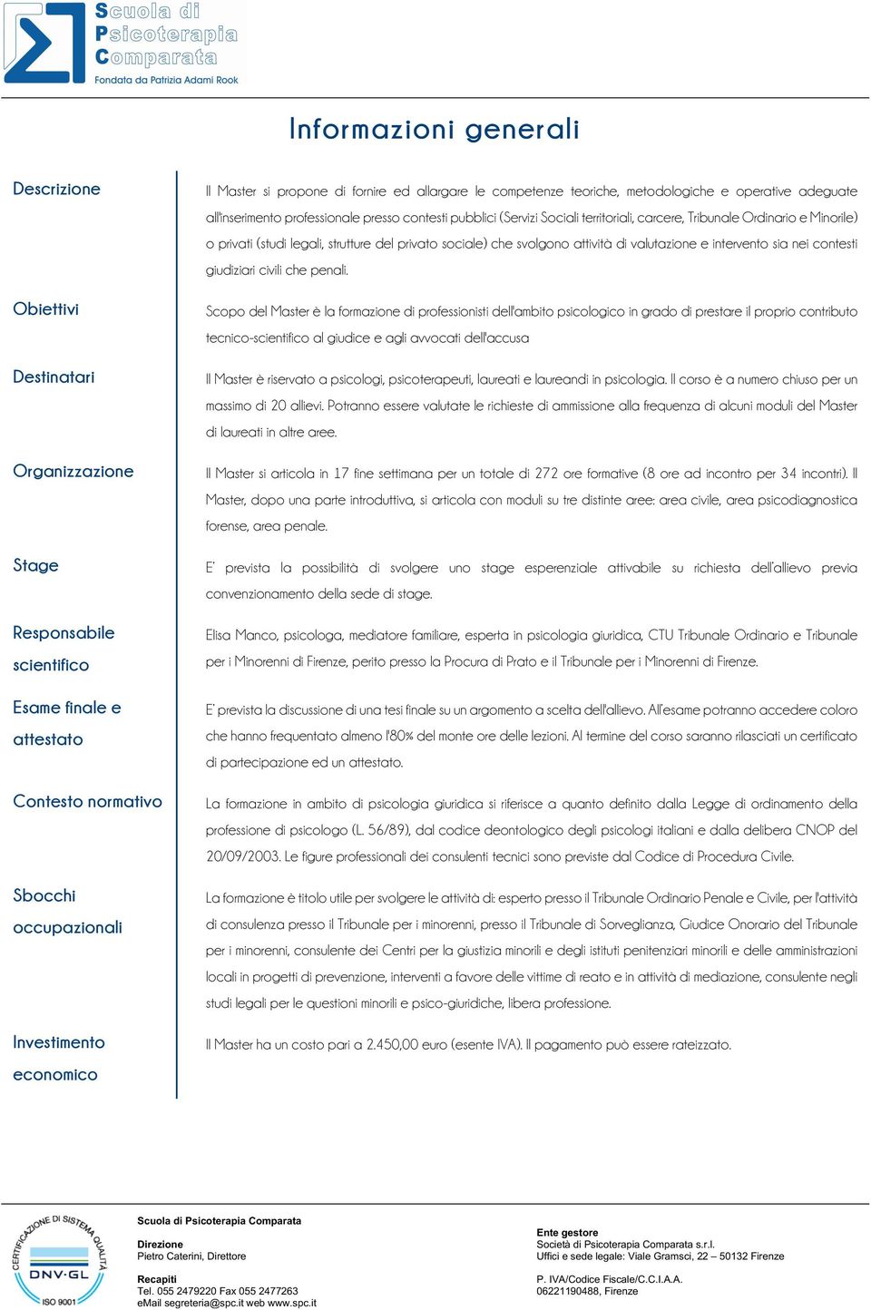 Tribunale Ordinario e Minorile) o privati (studi legali, strutture del privato sociale) che svolgono attività di valutazione e intervento sia nei contesti giudiziari civili che penali.