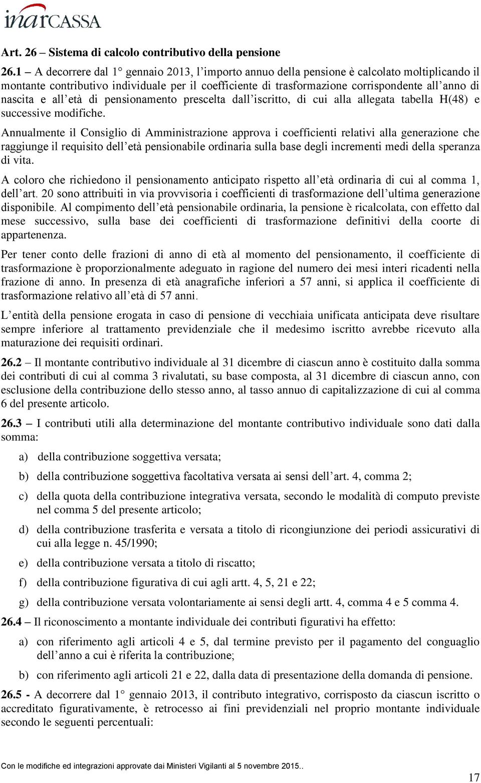 nascita e all età di pensionamento prescelta dall iscritto, di cui alla allegata tabella H(48) e successive modifiche.