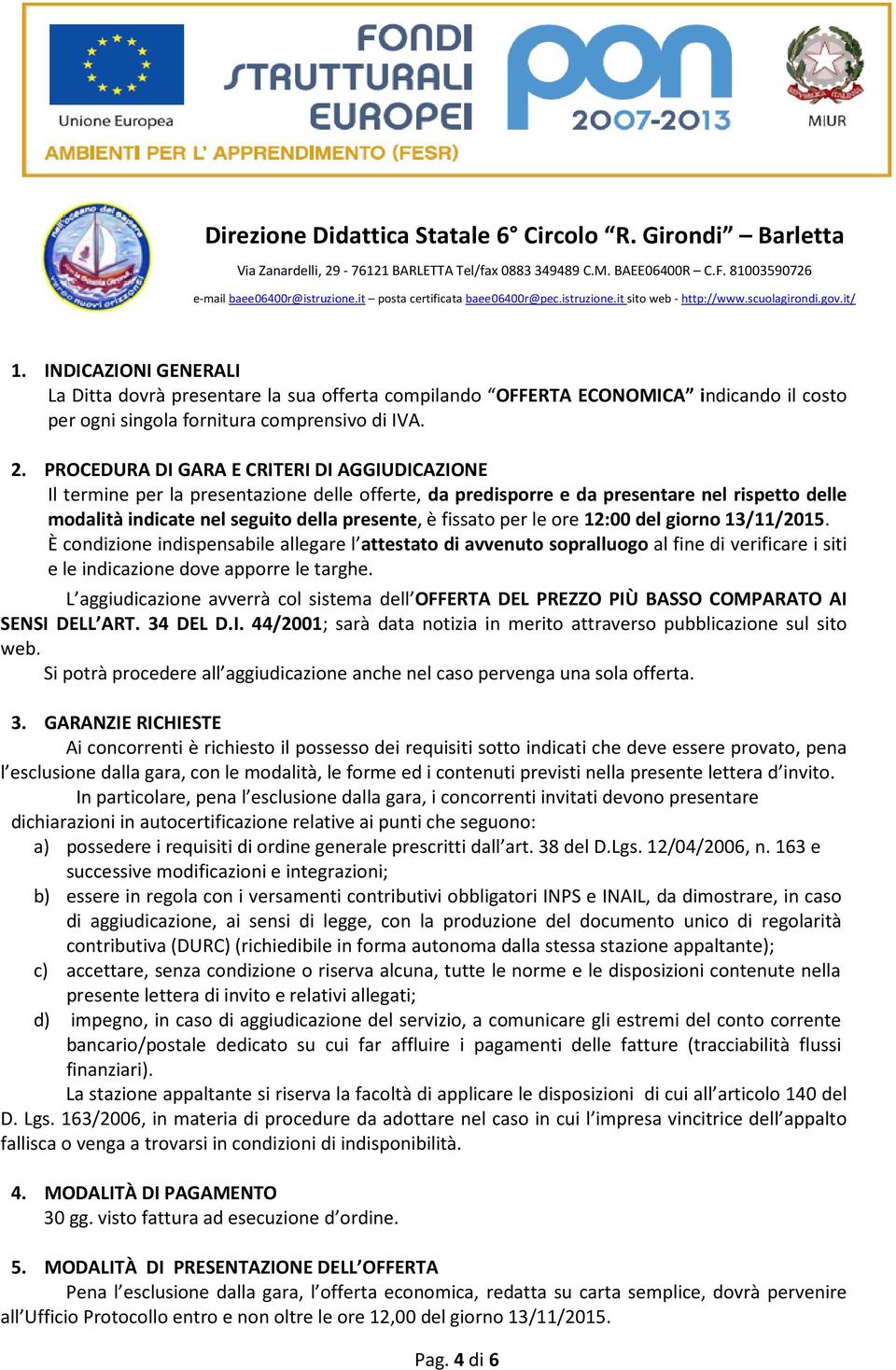 per le ore 12:00 del giorno 13/11/2015. È condizione indispensabile allegare l attestato di avvenuto sopralluogo al fine di verificare i siti e le indicazione dove apporre le targhe.