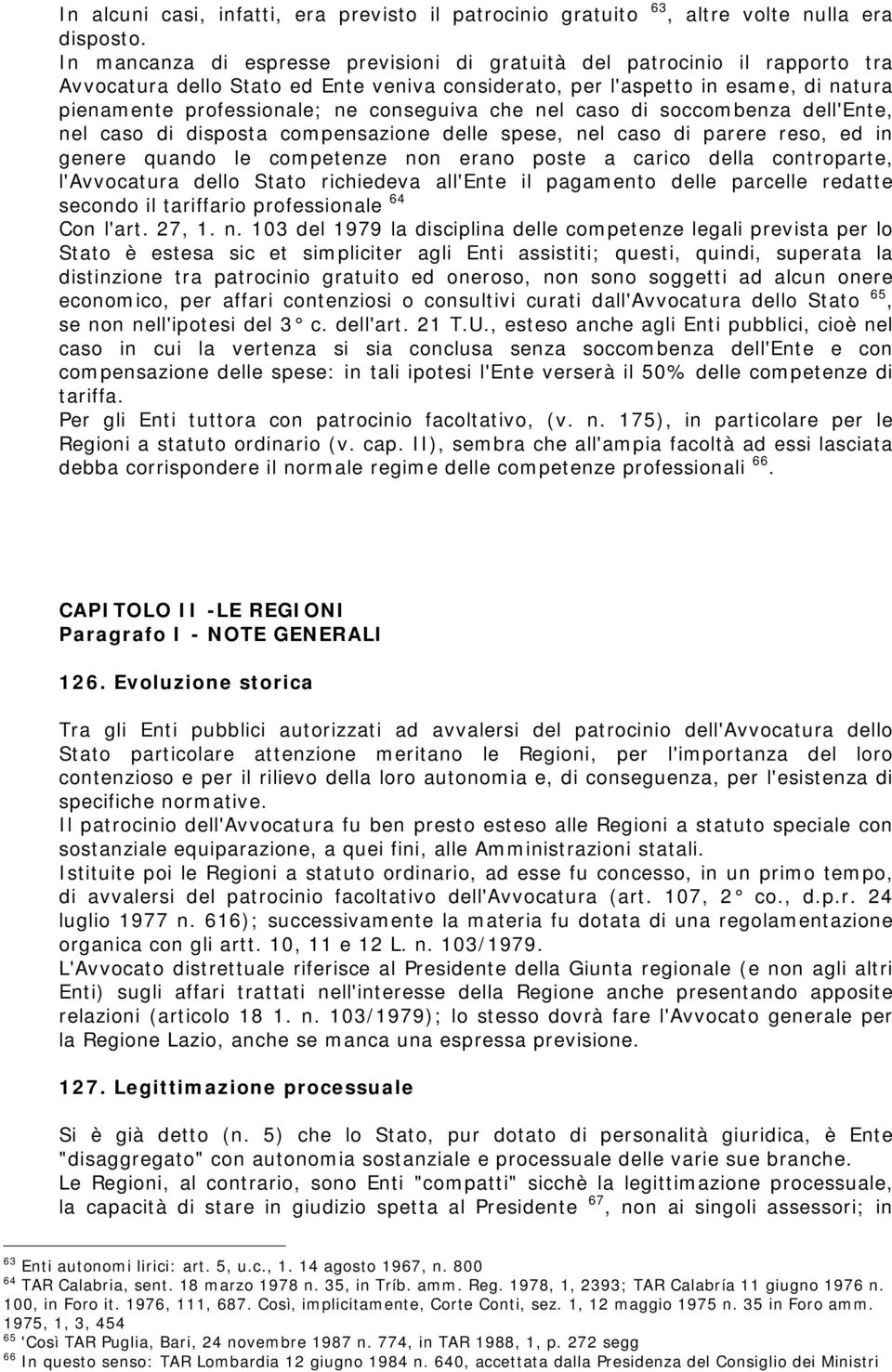 conseguiva che nel caso di soccom benza dell'ente, nel caso di disposta com pensazione delle spese, nel caso di parere reso, ed in genere quando le com petenze non erano poste a carico della