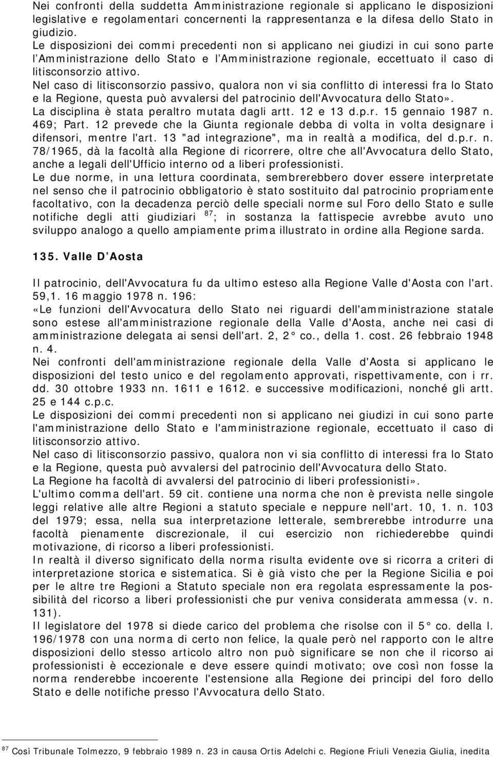 Nel caso di litisconsorzio passivo, qualora non vi sia conflitto di interessi fra lo Stato e la Regione, questa può avvalersi del patrocinio dell'avvocatura dello Stato».