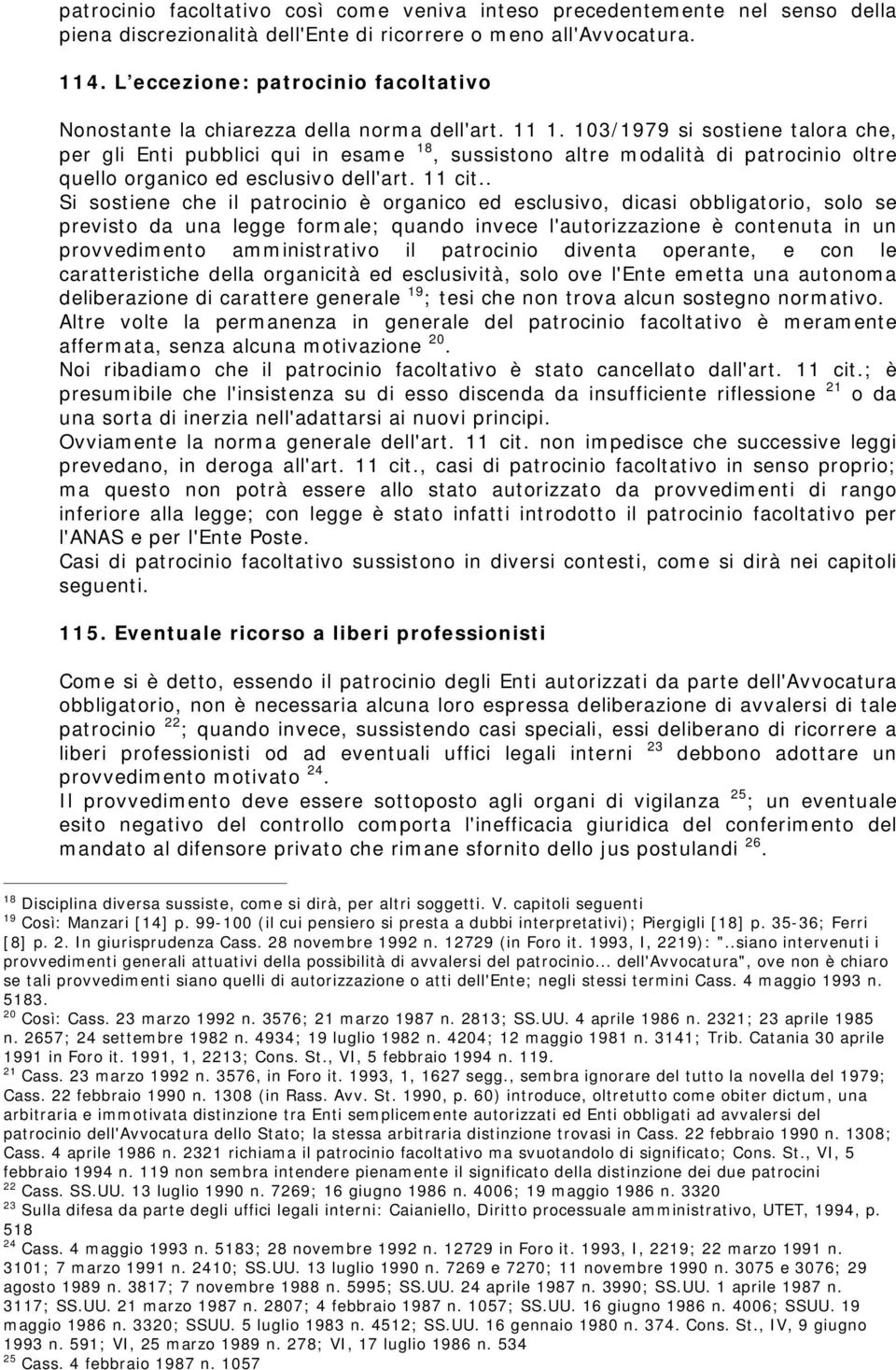 103/ 1979 si sostiene talora che, per gli Enti pubblici qui in esam e 18, sussistono altre m odalità di patrocinio oltre quello organico ed esclusivo dell'art. 11 cit.