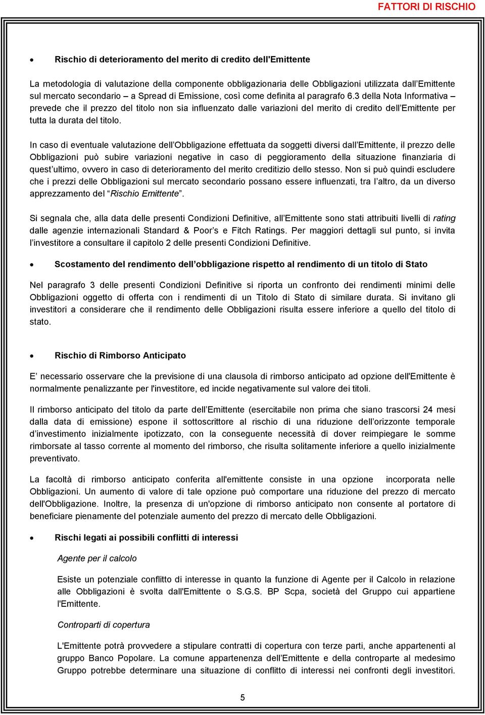 3 della Nota Informativa prevede che il prezzo del titolo non sia influenzato dalle variazioni del merito di credito dell Emittente per tutta la durata del titolo.