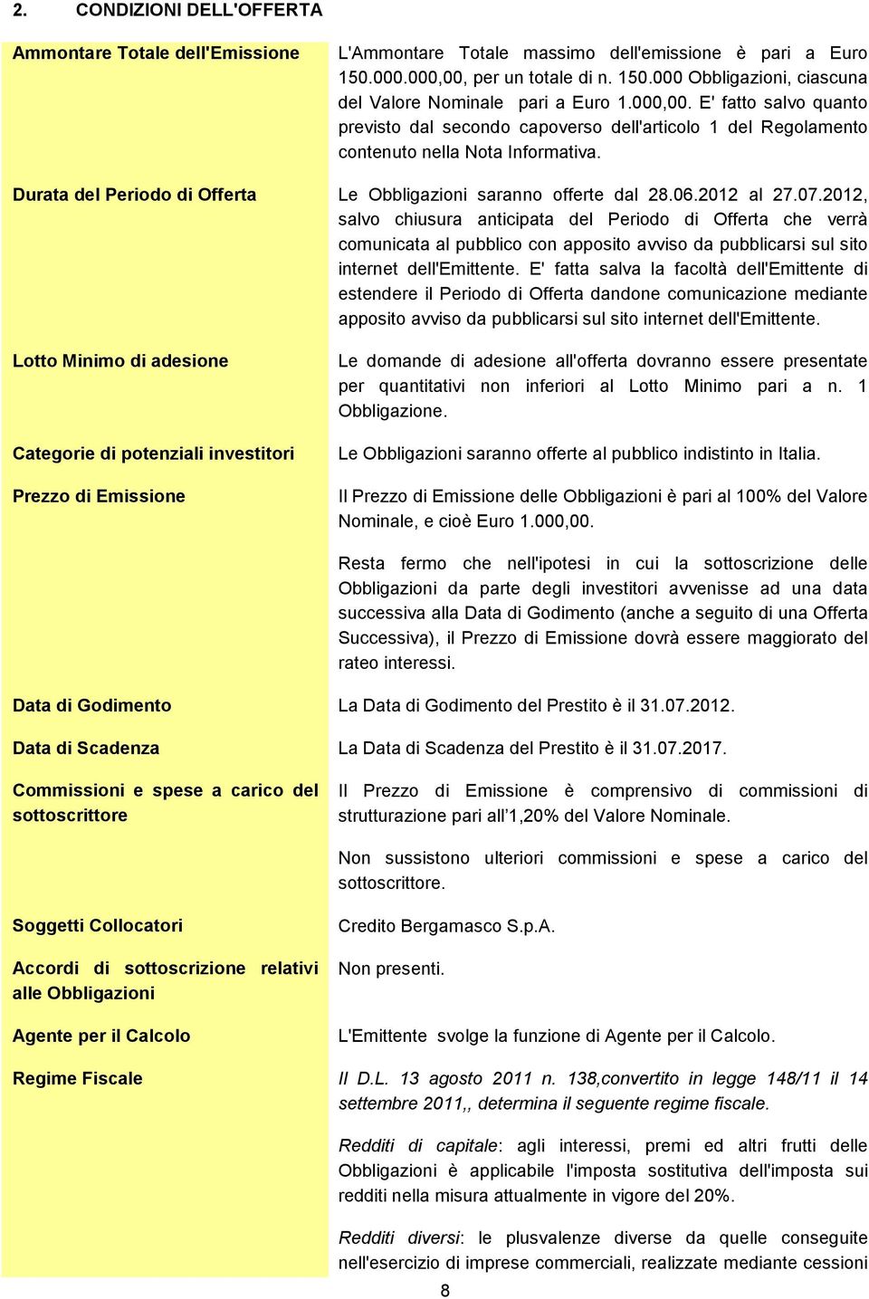 2012 al 27.07.2012, salvo chiusura anticipata del Periodo di Offerta che verrà comunicata al pubblico con apposito avviso da pubblicarsi sul sito internet dell'emittente.