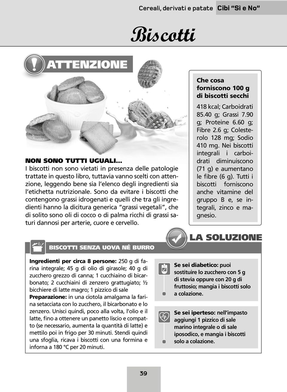 Sono da evitare i biscotti che contengono grassi idrogenati e quelli che tra gli ingredienti hanno la dicitura generica grassi vegetali, che di solito sono oli di cocco o di palma ricchi di grassi