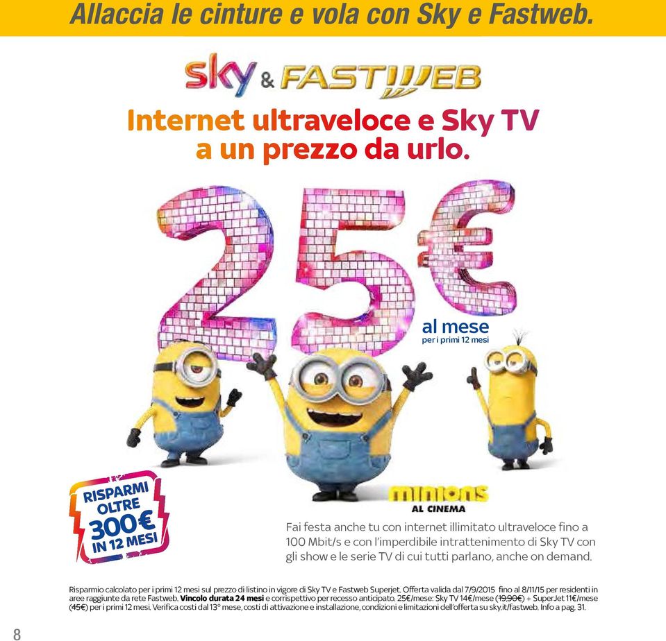 parlano, anche on demand. Risparmio calcolato per i primi 12 mesi sul prezzo di listino in vigore di Sky TV e Fastweb Superjet.