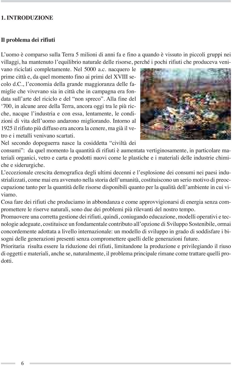 Alla fine del 700, in alcune aree della Terra, ancora oggi tra le più ricche, nacque l industria e con essa, lentamente, le condizioni di vita dell uomo andarono migliorando.