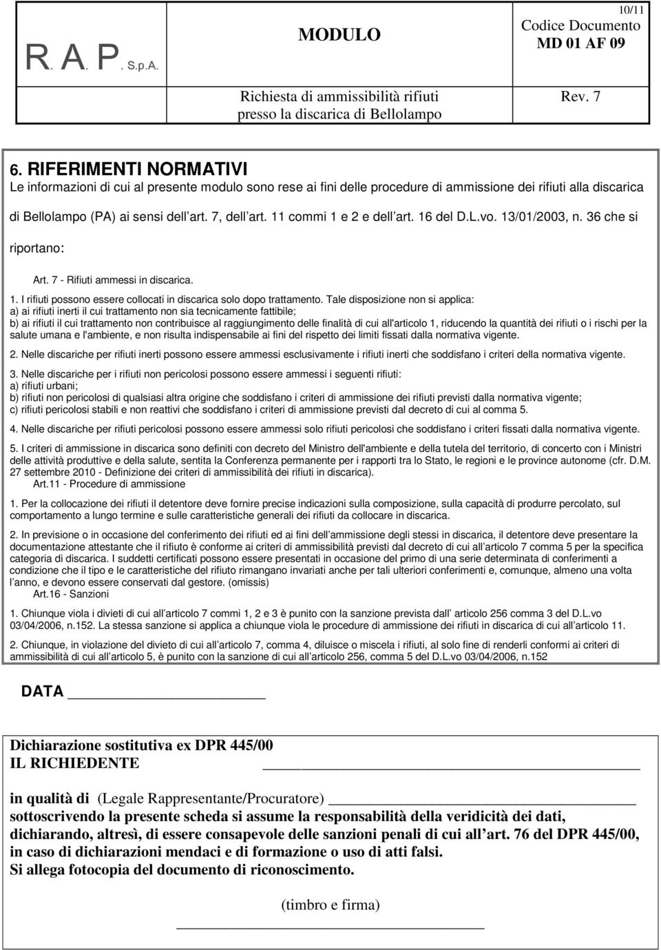 Tale disposizione non si applica: a) ai rifiuti inerti il cui trattamento non sia tecnicamente fattibile; b) ai rifiuti il cui trattamento non contribuisce al raggiungimento delle finalità di cui