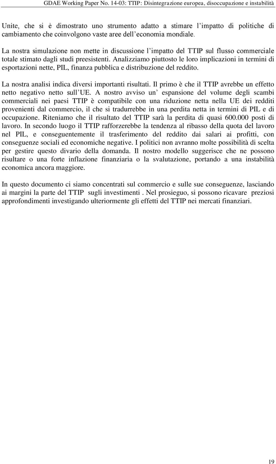 Analizziamo piuttosto le loro implicazioni in termini di esportazioni nette, PIL, finanza pubblica e distribuzione del reddito. La nostra analisi indica diversi importanti risultati.